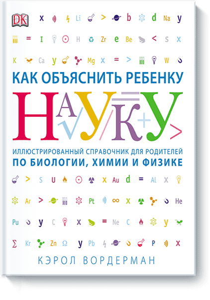 Как объяснить ребенку науку. Иллюстрированный справочник для родителей по биологии, химии и физике
Как объяснить ребенку науку. Иллюстрированный справочник для родителей по биологии, химии и физике