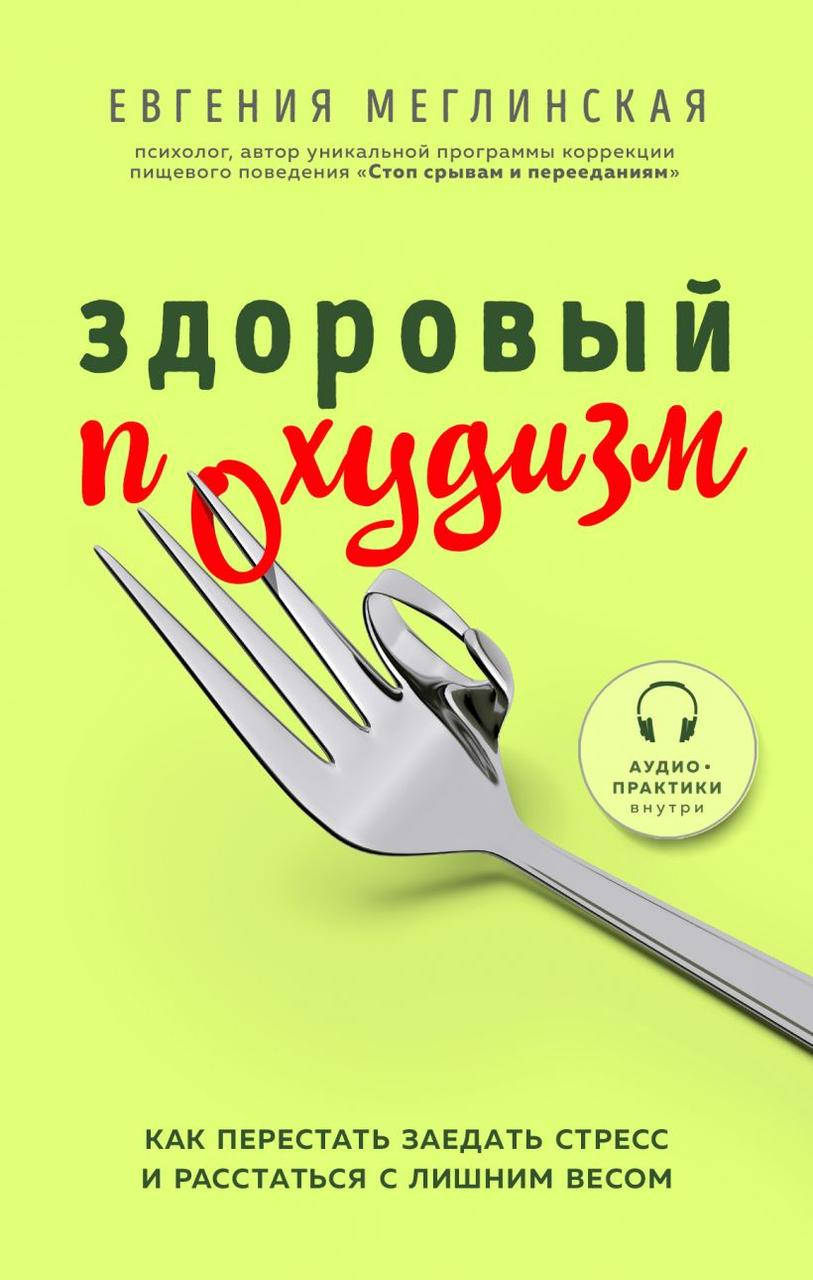 Книга «Здоровый похудизм. Как перестать заедать стресс и расстаться с лишним весом». Автор- Евгения Меглинская
Книга «Здоровый похудизм. Как перестать заедать стресс и расстаться с лишним весом». Автор- Евгения Меглинская