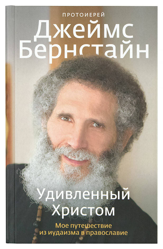 Удивленный Христом. Мое путешествие из иудаизма в Православие. Протоиерей Джеймс Бернстайм.
Удивленный Христом. Мое путешествие из иудаизма в Православие. Протоиерей Джеймс Бернстайм.
