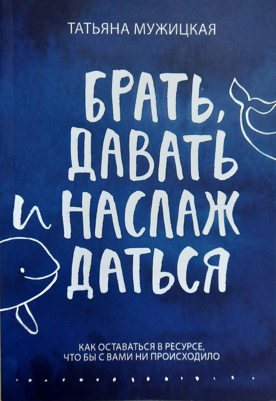 Брать, давать и наслаждаться. Как оставаться в ресурсе, что бы с вами ни происходило | Татьяна Мужицкая
Брать, давать и наслаждаться. Как оставаться в ресурсе, что бы с вами ни происходило | Татьяна Мужицкая