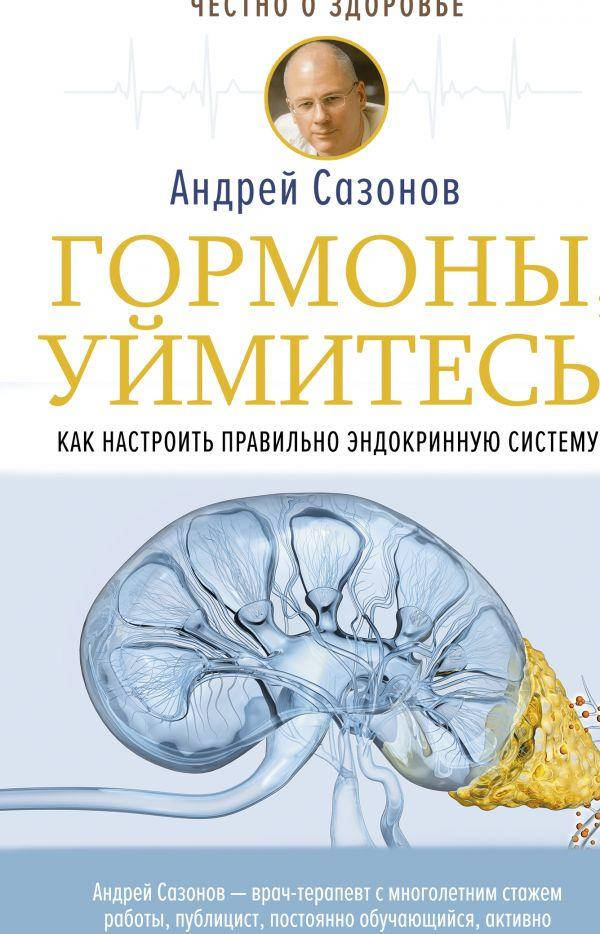 Книга «Гормоны, уймитесь. Как настроить правильно эндокринную систему». Автор - Андрей Сазонов
Книга «Гормоны, уймитесь. Как настроить правильно эндокринную систему». Автор - Андрей Сазонов