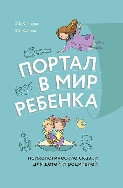 Ольга Хухлаева, Олег Хухлаев. Портал в мир ребёнка. Психологические сказки для детей и родителей
Ольга Хухлаева, Олег Хухлаев. Портал в мир ребёнка. Психологические сказки для детей и родителей