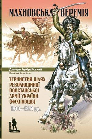 "Махновська веремія. Тернистий шлях революційної повстанської армії України (махновців) 1918–1921 рр."
"Махновська веремія. Тернистий шлях революційної повстанської армії України (махновців) 1918–1921 рр."