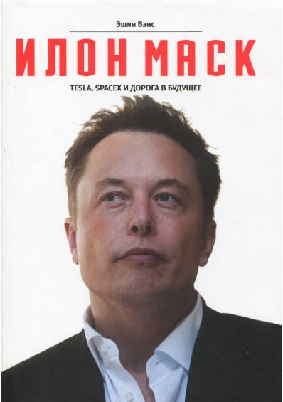 Эшли Вэнс "Илон Маск. Tesla, SpaceX и дорога в будущее"
Эшли Вэнс "Илон Маск. Tesla, SpaceX и дорога в будущее"