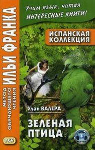 Испанская коллекция. Хуан Валера. Зеленая птица. Метод обучающего чтения Ильи Франка
Испанская коллекция. Хуан Валера. Зеленая птица. Метод обучающего чтения Ильи Франка