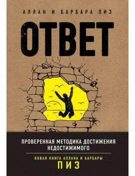 Ответ. Проверенная методика достижения недостижимого. Аллан и Барбара Пиз 
Ответ. Проверенная методика достижения недостижимого. Аллан и Барбара Пиз
