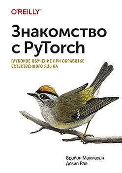 Знакомство с PyTorch. Глубокое обучение при обработке естественного языка. Брайан Макмахан Рао Д.
Знакомство с PyTorch. Глубокое обучение при обработке естественного языка. Брайан Макмахан Рао Д.