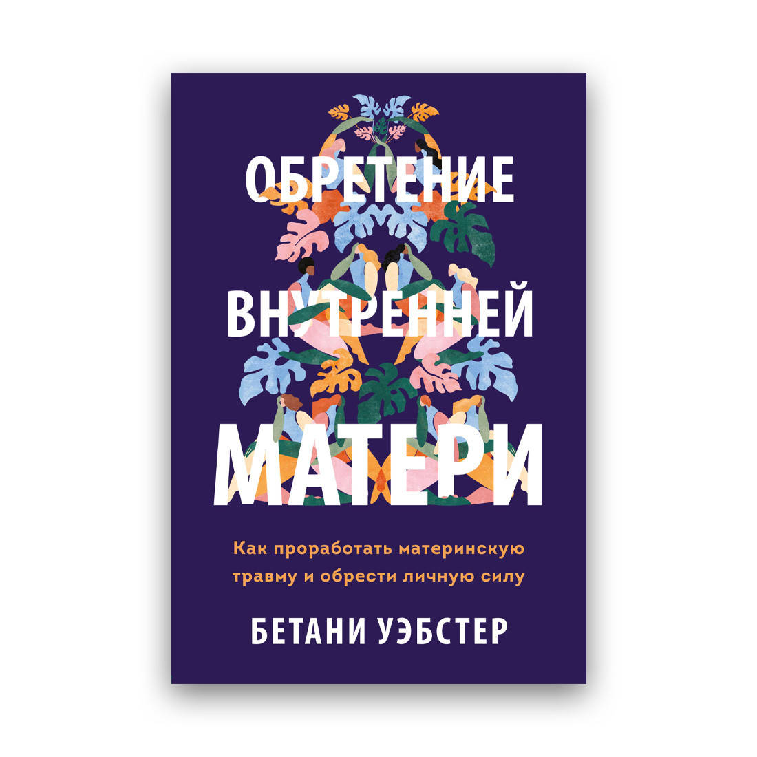 Бетани Уэбстер - Обретение внутренней матери 
Бетани Уэбстер - Обретение внутренней матери
