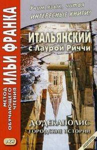 Итальянский с Лаурой Риччи. Додекаполис. Городские истории. Учебное пособие. Метод обучающего чтения Ильи
Итальянский с Лаурой Риччи. Додекаполис. Городские истории. Учебное пособие. Метод обучающего чтения Ильи