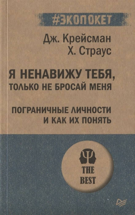 Крейсман Д., Страус Х. Я ненавижу тебя, только не бросай меня. Пограничные личности и как их понять
Крейсман Д., Страус Х. Я ненавижу тебя, только не бросай меня. Пограничные личности и как их понять