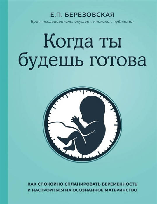 Березовская Е. Когда ты будешь готова. Как спокойно спланировать беременность и настроиться на осознанное
Березовская Е. Когда ты будешь готова. Как спокойно спланировать беременность и настроиться на осознанное