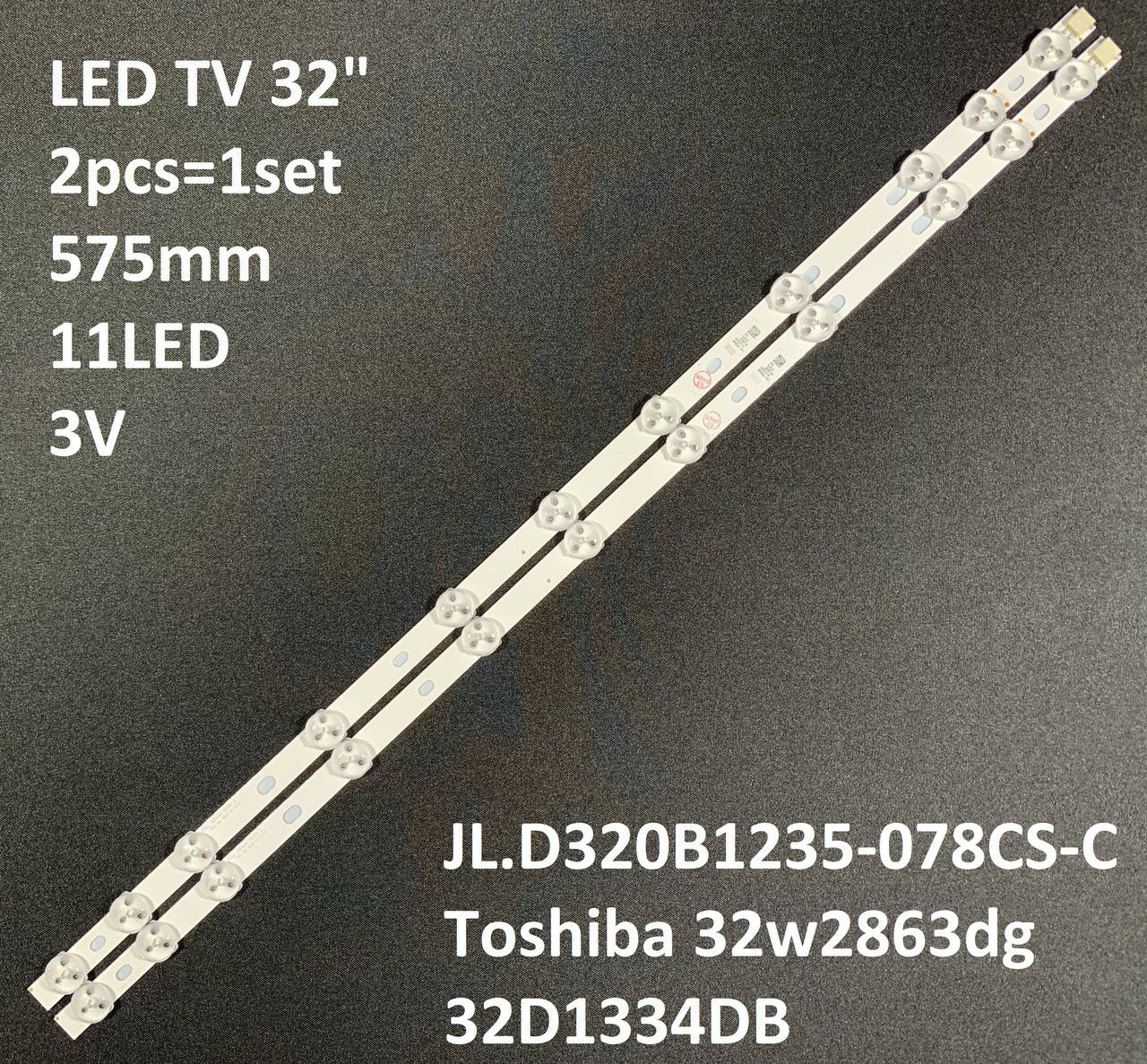 LED підсвітка TV 32" JL.D320B1235-078CS-C Toshiba 32w2863dg 32D1334DB 11-led (575mm) 2pcs-1set
LED підсвітка TV 32" JL.D320B1235-078CS-C Toshiba 32w2863dg 32D1334DB 11-led (575mm) 2pcs-1set