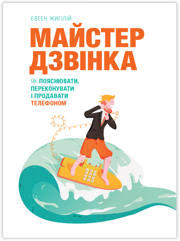 Книга «Майстер дзвінка. Як пояснювати, переконувати і продавати телефоном». Автор - Евгений Жигилий
Книга «Майстер дзвінка. Як пояснювати, переконувати і продавати телефоном». Автор - Евгений Жигилий