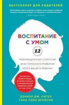 Воспитание с умом. 12 революционных стратегий всестороннего развития мозга вашего ребенка
Воспитание с умом. 12 революционных стратегий всестороннего развития мозга вашего ребенка