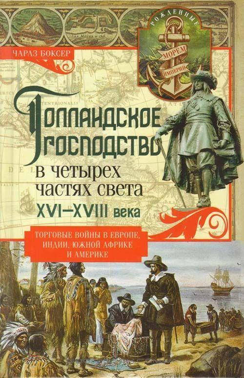 Голландское господство в четырех частях света XVI—XVIII века. Торговые войны в Европе, Индии, Южной Африке и
Голландское господство в четырех частях света XVI—XVIII века. Торговые войны в Европе, Индии, Южной Африке и