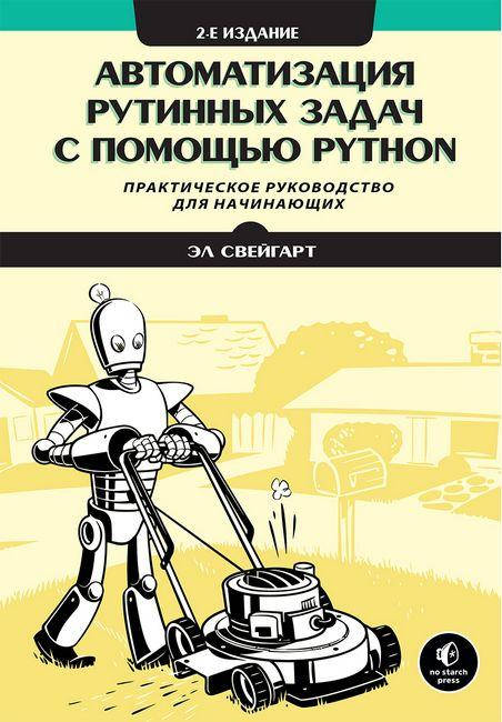 Автоматизация рутинных задач с помощью Python. Практическое руководство для начинающих. 2-е изд. Эл Свейгарт.
Автоматизация рутинных задач с помощью Python. Практическое руководство для начинающих. 2-е изд. Эл Свейгарт.