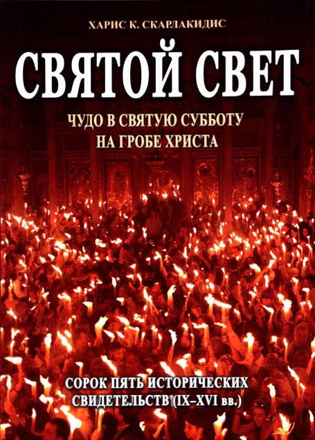 Святой свет. Чудо в Святую Субботу на Гробе Христа. Сорок пять исторических свидетельств. Скарлакидис К. Харис
Святой свет. Чудо в Святую Субботу на Гробе Христа. Сорок пять исторических свидетельств. Скарлакидис К. Харис