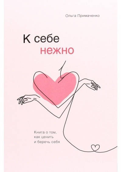 

К себе нежно. Книга о том, как ценить и беречь себя. О.Примаченко