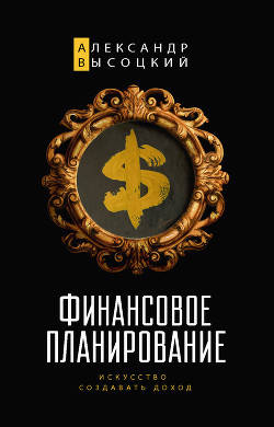 

Финансовое планирование. Искусство создавать доход