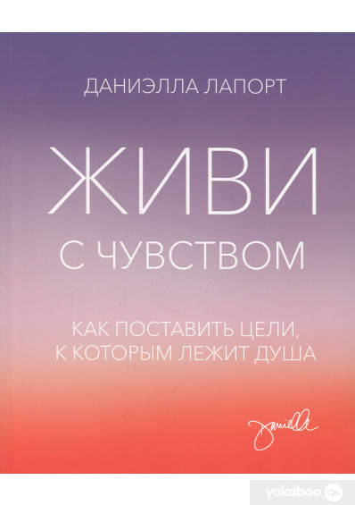 

Живи с чувством. Как поставить цели, к которым лежит душа