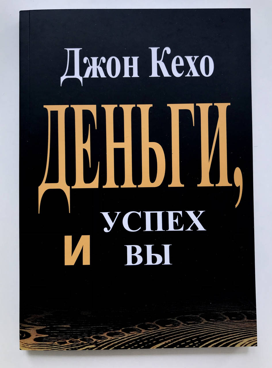 

Деньги, успех и вы. Джон Кехо
