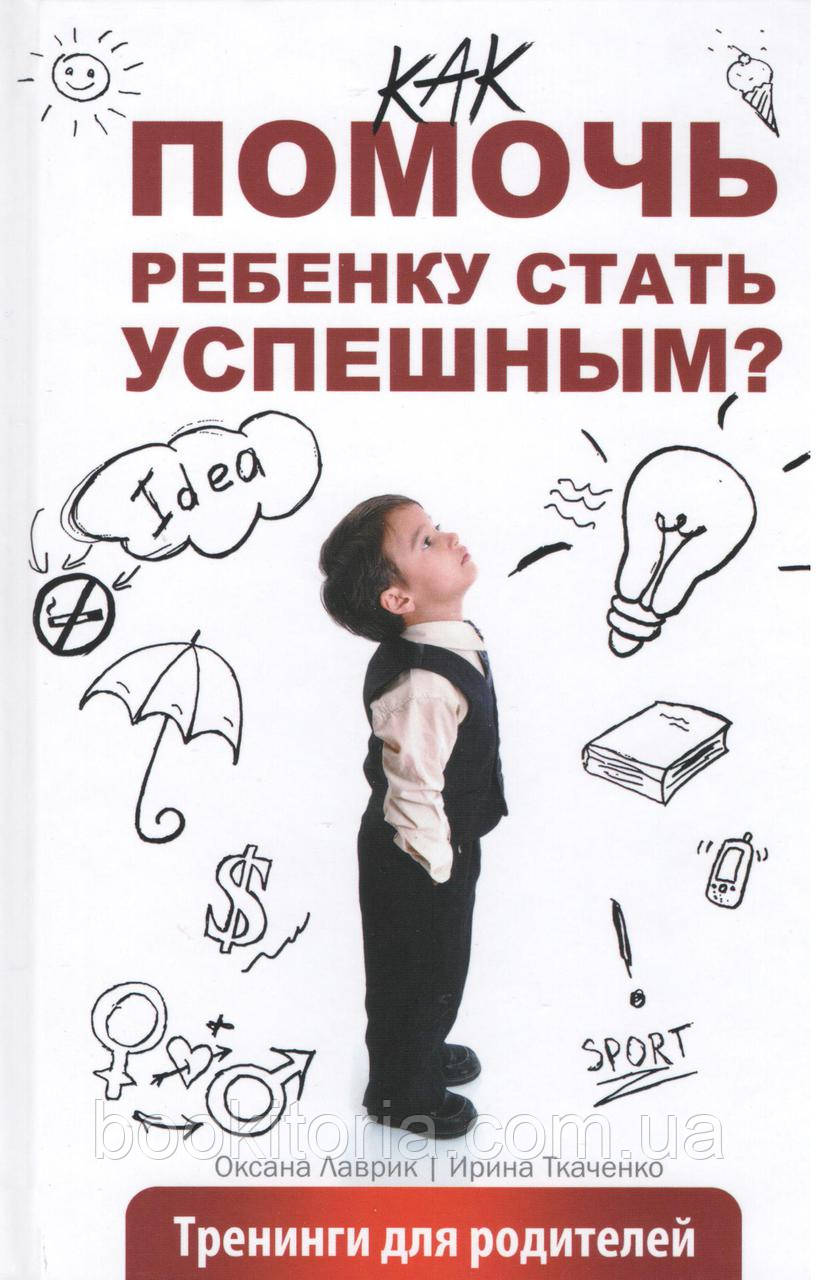 Лаврик О., Ткаченко И. Як допомогти дитині стати успішною? Тренінги для батьків.