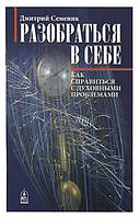 Розібратися в собі. Як впоратися з духовними проблемами. Дмитро Семеник