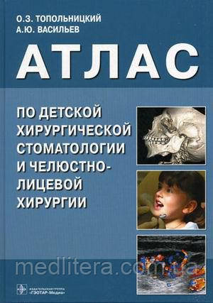 Васильєв А. Ю., Топільницький О. З. Атлас з дитячої хірургічної стоматології і щелепно-лицьовій хірургії