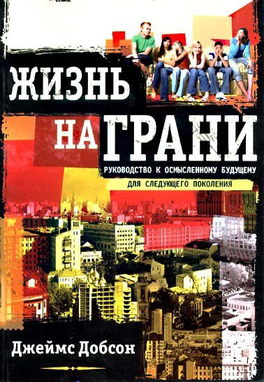 Життя на межі. Посібник до осмисленого майбутнього для наступного покоління. Джеймс Добсон.