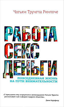 Работа. Секс. Гроші. Повсякденне життя на шляху уважності. Чогням Трунгпа Рінпоче