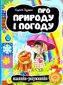 Книги для найменших. Про природу і погоду. С. Цушко. Малятко-розумнятко.