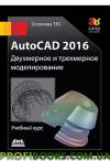 AutoCAD 2016 Двовимірне та тривимірне моделювання (кольорове видання)