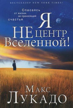 Я не центр Всесвіту! Макс Лукадо / російською мовою