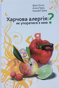 Харчова алергія - як упоратись з нею? Філіс Остін. Агата Треш. Кальвін Треш, Ковель