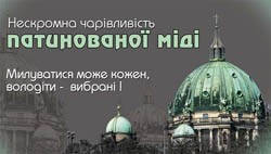 НЕСКРОМНО ЧАРІВНІСТЬ ПАТИНОВАНОЇ МІДІ! Милуватися може кожен, володіють — обрані!