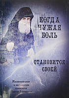 Когда чужая боль становится своей: Жизнеописание и наставления схим. Паисия Афонского