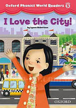 Oxford Phonics World Readers 5 I Love the City! / Книга для читання