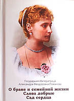 Про шлюб і сімейне життя. Слова добрі. Сад серця. Імператриця Олександра Федорівна
