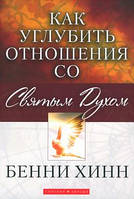 Как углубить отношения со Святым Духом. Бенни Хинн