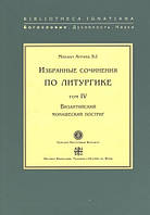 Избранные сочинения по литургике. Том IV. Византийский монашеский постриг. Арранц SJ Михаил