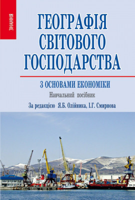 Географія світового господарства (з основами економіки): Навчальний посібник / Я.Б. Олійник та ін. ; за ред. Я