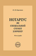 Нотаріус як спеціальний суб'єкт злочину. Монографія