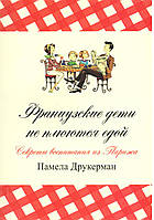 Друкерман П. Французькі діти не плюваються їжею. Секрети виховання з Парижа. 