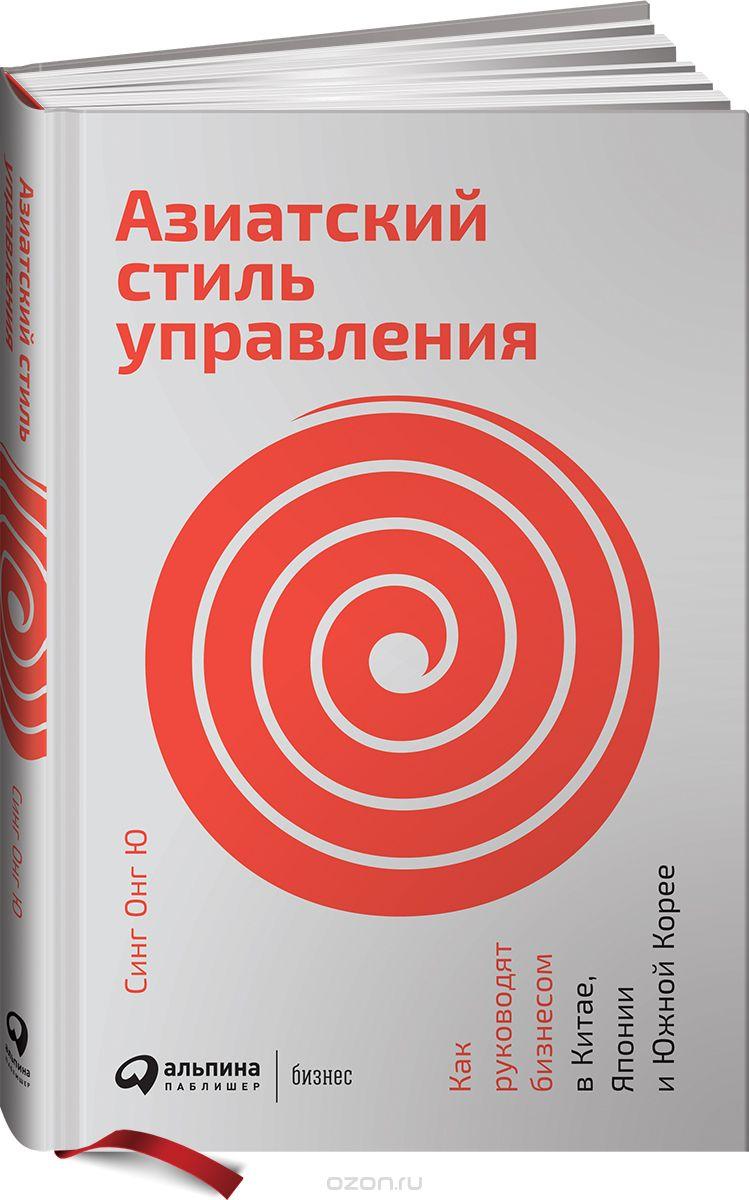 Азійський стиль керування. Сінг Онг Ю. Як керує бізнесом у Китаї, Японії та Південній Кореї.