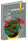 Кімнатні рослини. Енциклопедичний довідник-порадник. Якубовська Ганна