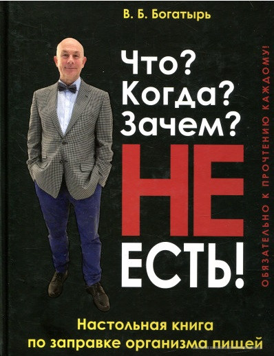 В.Б. Богатир "Що? Коли? Навіщо? Не є! Настільна книга з заправляння організму їжею "