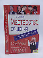Шапарь В.Б. Майстер спілкування в будь-якій ситуації (б/у).