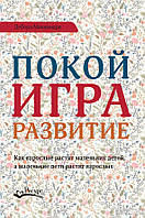 Книга Покой, игра, развитие. Как взрослые растят маленьких детей, а маленькие дети растят взрослых Дебора Макн