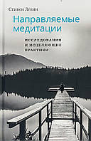 Направляемые медитации. Исследования и исцеляющие практики. Левин С.