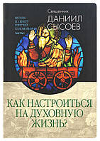 Как настроиться на духовную жизнь? Беседы на Книгу Притчей Соломоновых. Часть I. Священник Даниил Сысоев